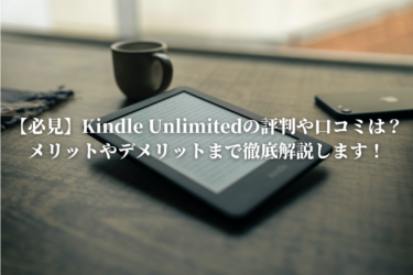 【必見】Kindle Unlimitedの評判や口コミは？メリットやデメリットまで徹底解説します！