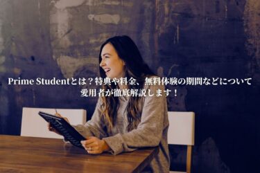 Prime Studentとは？特典や料金、無料体験の期間などについて愛用者が徹底解説します！