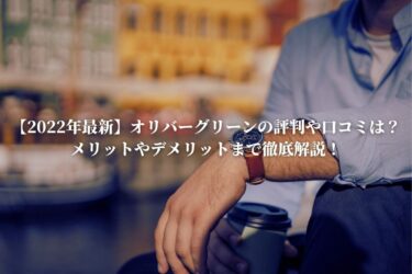 【2022年最新】オリバーグリーンの評判や口コミは？メリットやデメリットまで徹底解説！
